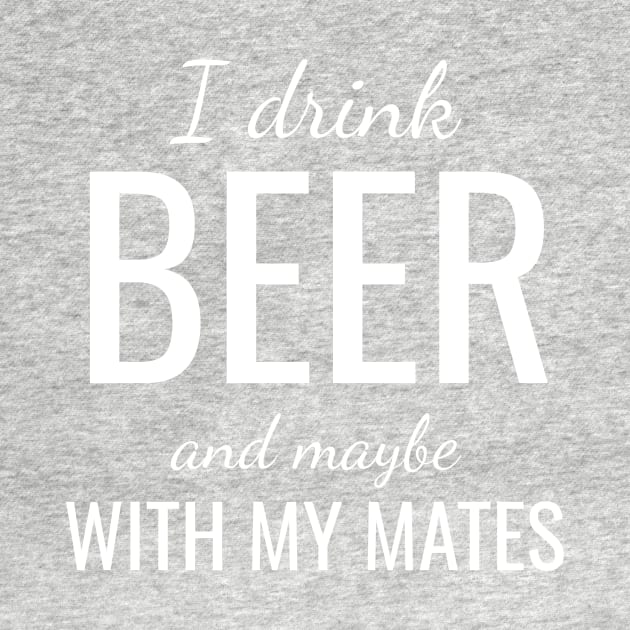 I drink and maybe with my mates by WPKs Design & Co